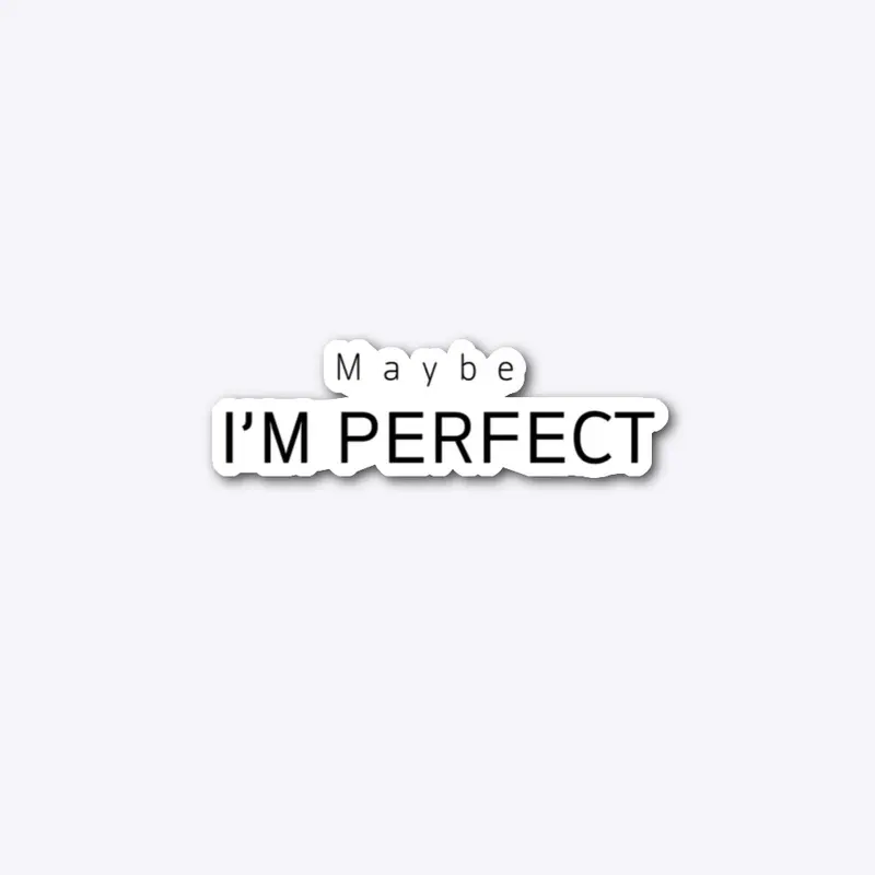 maybe i'm perfect